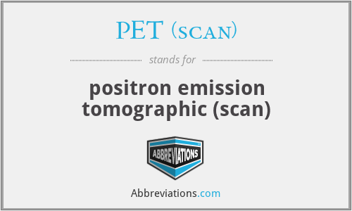 PET (scan) - positron emission tomographic (scan)